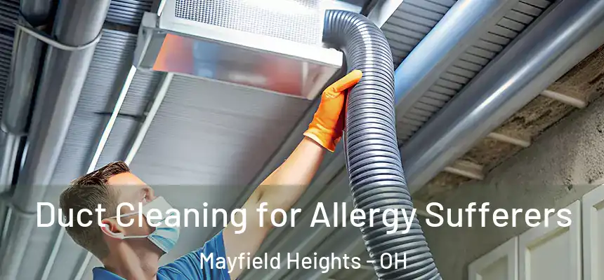 Duct Cleaning for Allergy Sufferers Mayfield Heights - OH