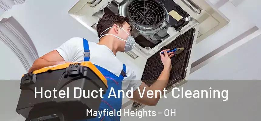 Hotel Duct And Vent Cleaning Mayfield Heights - OH